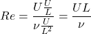 \[ Re = \frac{U\frac{U}{L}}{\nu \frac{U}{L^2}} = \frac{UL}{\nu} \]