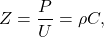 \[ Z=\frac{P}{U}=\rho C, \]