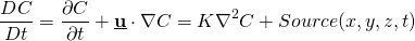 \[{ \frac{D C}{Dt}}={ \frac{\partial C}{\partial t}}+\underline{\textbf{u}} \cdot \nabla C  = K \nabla^2 C + Source(x,y,z,t) \]