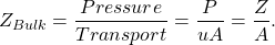 \[ Z_{Bulk}=\frac{Pressure}{Transport}=\frac{P}{uA}=\frac{Z}{A}. \]