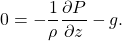 \[ 0=-\frac{1}{\rho}\frac{\partial P}{\partial z}-g. \]