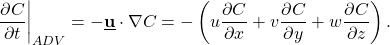 \[ \frac{\partial C}{\partial t}\biggr|_{ADV}=-\underline{\textbf{u}} \cdot \nabla C=-\left(u\frac{\partial C}{\partial x}+v\frac{\partial C}{\partial y}+w\frac{\partial C}{\partial z}\right).\]