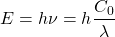 \[ E=h \nu=h\frac{C_0}{\lambda} \]