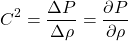 \[ C^2 = \frac{\Delta P}{\Delta \rho}=\frac{\partial P}{\partial \rho} \]