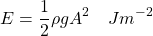 \[ E=\frac{1}{2}\rho g A^2 \quad J m^{-2} \]