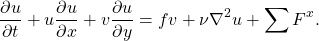 \[ \frac{\partial u}{\partial t} +u\frac{\partial u}{\partial x}+ v\frac{\partial u}{\partial y} =fv+\nu \nabla^2 u+\sum F^x. \]