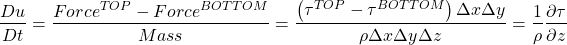 \[ \frac{Du}{Dt}=\frac{Force^{TOP}-Force^{BOTTOM}}{Mass}=\frac{\left(\tau^{TOP}-\tau^{BOTTOM}\right)\Delta x \Delta y}{\rho \Delta x \Delta y \Delta z}=\frac{1}{\rho}\frac{\partial \tau}{\partial z} \]