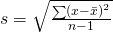 s=\sqrt{\frac{\sum\left(x-\bar{x}\right)^2}{n-1}}