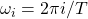 \omega_i = 2 \pi i / T