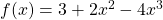 f(x) = 3 + 2x^2 - 4x^3