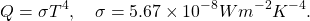 \[ Q = \sigma T^4, \quad \sigma=5.67 \times 10^{-8} W m^{-2} K^{-4}. \]