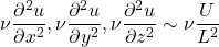 \[ \nu \frac{\partial^2 u}{\partial x^2},\nu \frac{\partial^2 u}{\partial y^2},\nu \frac{\partial^2 u}{\partial z^2} \sim \nu \frac{U}{L^2} \]