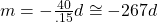 m=-\frac{40}{.15}d\cong-267d