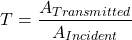 \[ T=\frac{A_{Transmitted}}{A_{Incident}} \]