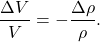 \[ \frac{\Delta V}{V}=-\frac{\Delta \rho}{\rho}. \]