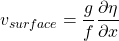 \[ v_{surface} = \frac{g}{f}\frac{\partial \eta}{\partial x} \]