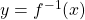 y = f^{-1}(x)