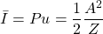 \[ \bar{I}=Pu=\frac{1}{2}\frac{A^2}{Z} \]