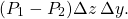 \[ (P_1-P_2)\Delta z \hspace{2pt} \Delta y. \]