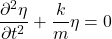\[ \frac{\partial^2 \eta}{\partial t^2} + \frac{k}{m}\eta=0 \]