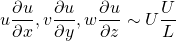 \[ u \frac{\partial u}{\partial x}, v \frac{\partial u}{\partial y}, w \frac{\partial u}{\partial z} \sim U\frac{U}{L} \]