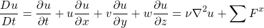 \[ \frac{Du}{Dt}=\frac{\partial u}{\partial t}+u \frac{\partial u}{\partial x} +v \frac{\partial u}{\partial y} +w \frac{\partial u}{\partial z}=\nu \nabla^2 u+\sum F^x \]