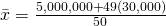 \bar{x}=\frac{5,000,000+49(30,000)}{50}