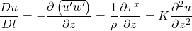 \[ \frac{Du}{Dt}=-\frac{\partial \left(\overline{u'w'}\right)}{\partial z}=\frac{1}{\rho}\frac{\partial \tau^x}{\partial z}=K \frac{\partial^2 u}{\partial z^2}\]