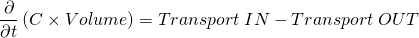 \[ \frac{\partial}{\partial t}\left( C\times Volume \right)=Transport\hspace{3 pt}IN-Transport\hspace{3 pt}OUT \]