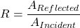 \[ R=\frac{A_{Reflected}}{A_{Incident}} \]