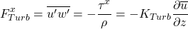 \[F_{Turb}^x = \overline {u'w'} =-\frac{\tau^x}{\rho}= - {K_{Turb}}\frac{{\partial \overline u }}{{\partial z}}\]