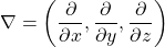 \[ \nabla=\left( \frac{\partial}{\partial x}, \frac{\partial}{\partial y}, \frac{\partial}{\partial z} \right) \]