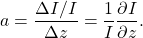 \[a=\frac{\Delta I / I}{\Delta z}=\frac{1}{I}\frac{\partial I}{\partial z}. \]