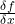 \frac{\delta f}{\delta x}