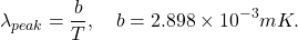 \[ \lambda_{peak}=\frac{b}{T},\quad b=2.898 \times 10^{-3} m K. \]