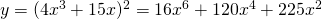 y=(4x^3+15x)^2 = 16x^6+120x^4+225x^2