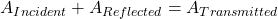 \begin{equation*}  A_{Incident}+A_{Reflected}=A_{Transmitted} \end{equation*}