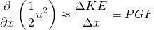 \[ \frac{\partial }{\partial x}\left(\frac{1}{2}u^2 \right)\approx\frac{\Delta KE}{\Delta x}=PGF \]