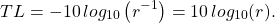 \[ TL = -10 \hspace{2pt} log_{10} \left( r^{-1} \right)=10 \hspace{2pt} log_{10}(r). \]