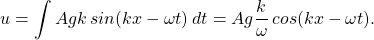 \[ u=\int Agk \hspace{2pt} sin(kx-\omega t) \hspace{2pt} dt = Ag\frac{k}{\omega} \hspace{2pt} cos(kx-\omega t). \]