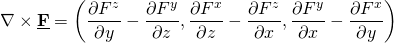 \[ \nabla \times \underline{\bold{F}}=\left(\frac{\partial F^z}{\partial y}-\frac{\partial F^y}{\partial z},\frac{\partial F^x}{\partial z}-\frac{\partial F^z}{\partial x},\frac{\partial F^y}{\partial x}-\frac{\partial F^x}{\partial y} \right) \]