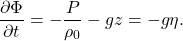 \[ \frac{\partial \Phi}{\partial t}=-\frac{P}{\rho_0}-gz=-g \eta. \]