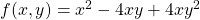 f(x,y) = x^2-4xy+4xy^2