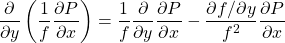 \[ \frac{\partial}{\partial y}\left(\frac{1}{f}\frac{\partial P}{\partial x}\right) =\frac{1}{f} \frac{\partial}{\partial y}\frac{\partial P}{\partial x} - \frac{\partial f / \partial y}{f^2}\frac{\partial P}{\partial x} \]