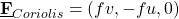 \[ \underline{\textbf{F}}_{Coriolis} =\left( fv,-fu,0 \right) \]