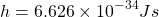 \[ \quad \quad h=6.626 \times 10^{-34} J s \]