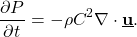 \[ \frac{\partial P}{\partial t}=-\rho C^2 \nabla \cdot \underline{\textbf{u}}. \]