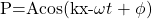 \[ $P=Acos(kx-\omega t+\phi)$ \]