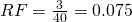 RF = \frac{3}{40} = 0.075