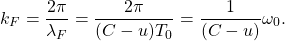 \[ k_F = \frac{2 \pi}{\lambda_F}=\frac{2 \pi}{(C-u)T_0}=\frac{1}{(C-u)}\omega_0. \]